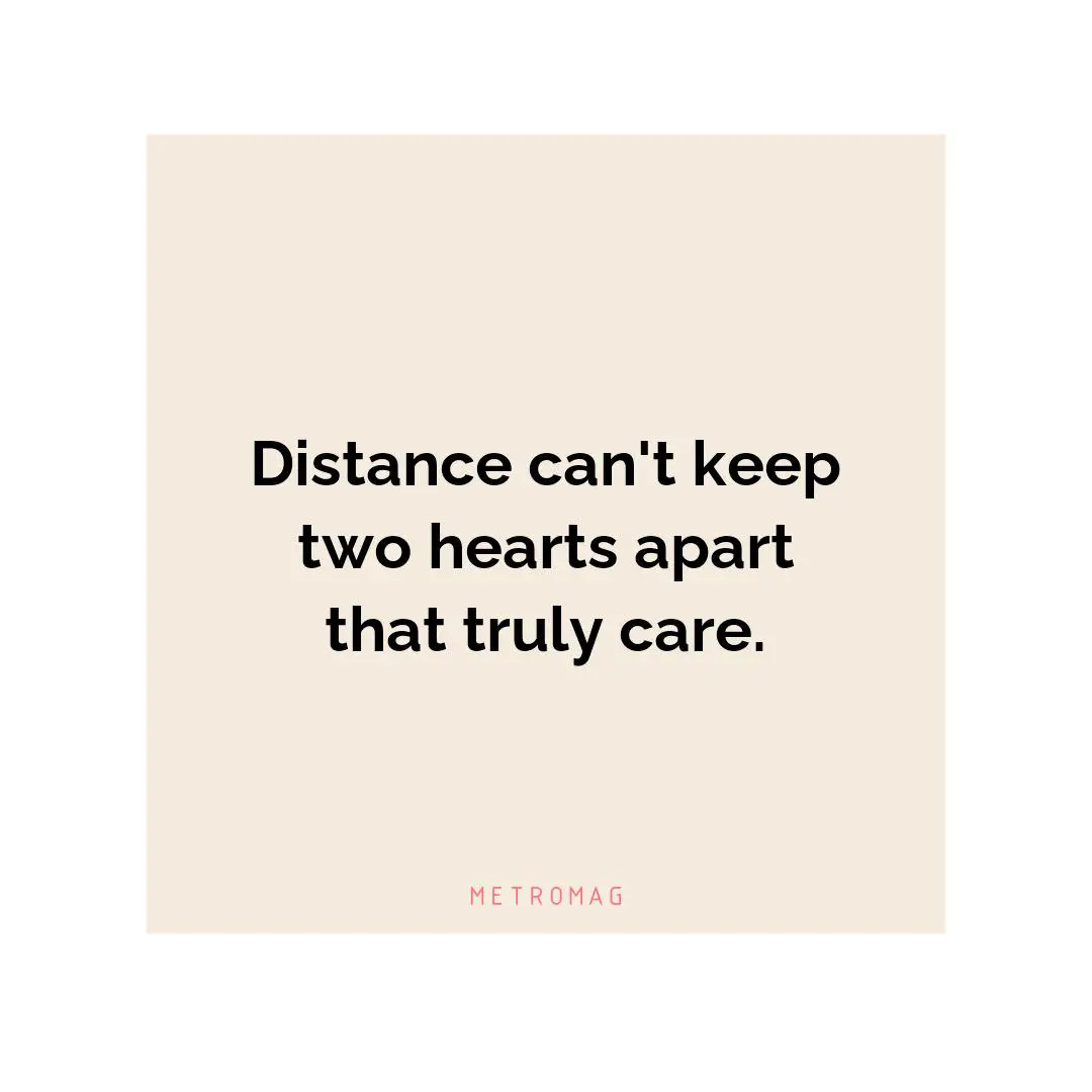 Distance can't keep two hearts apart that truly care.