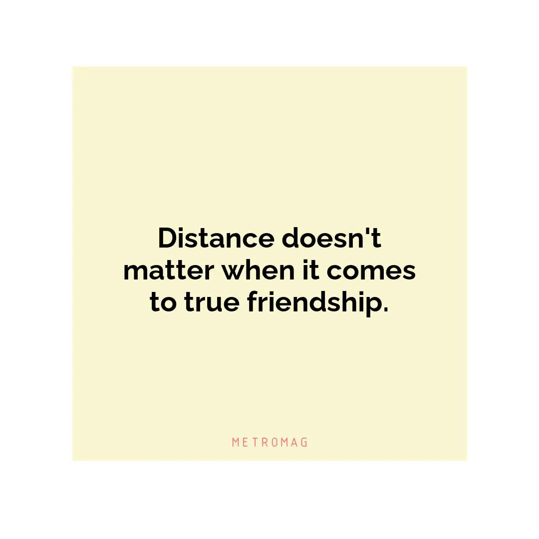 Distance doesn't matter when it comes to true friendship.