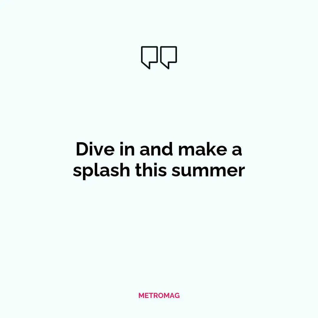 Dive in and make a splash this summer