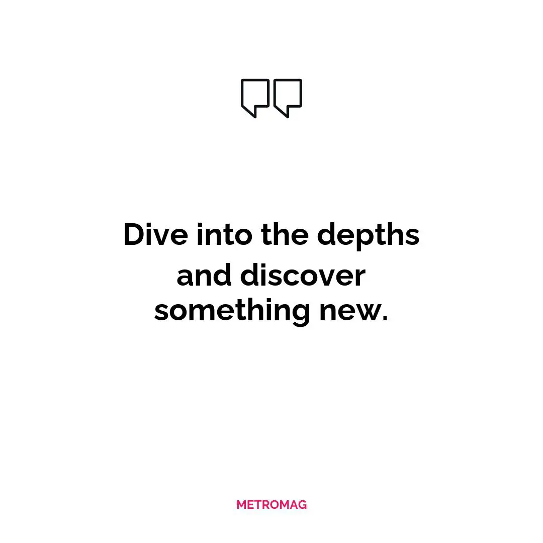 Dive into the depths and discover something new.