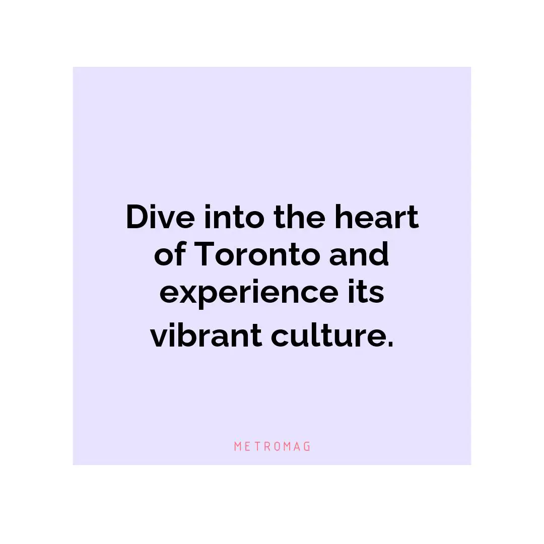 Dive into the heart of Toronto and experience its vibrant culture.