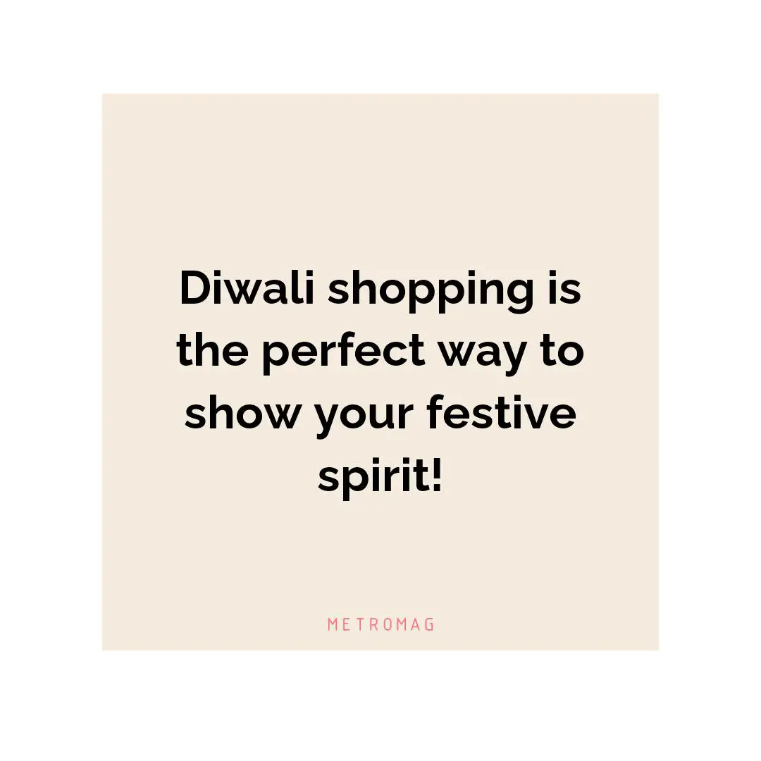 Diwali shopping is the perfect way to show your festive spirit!
