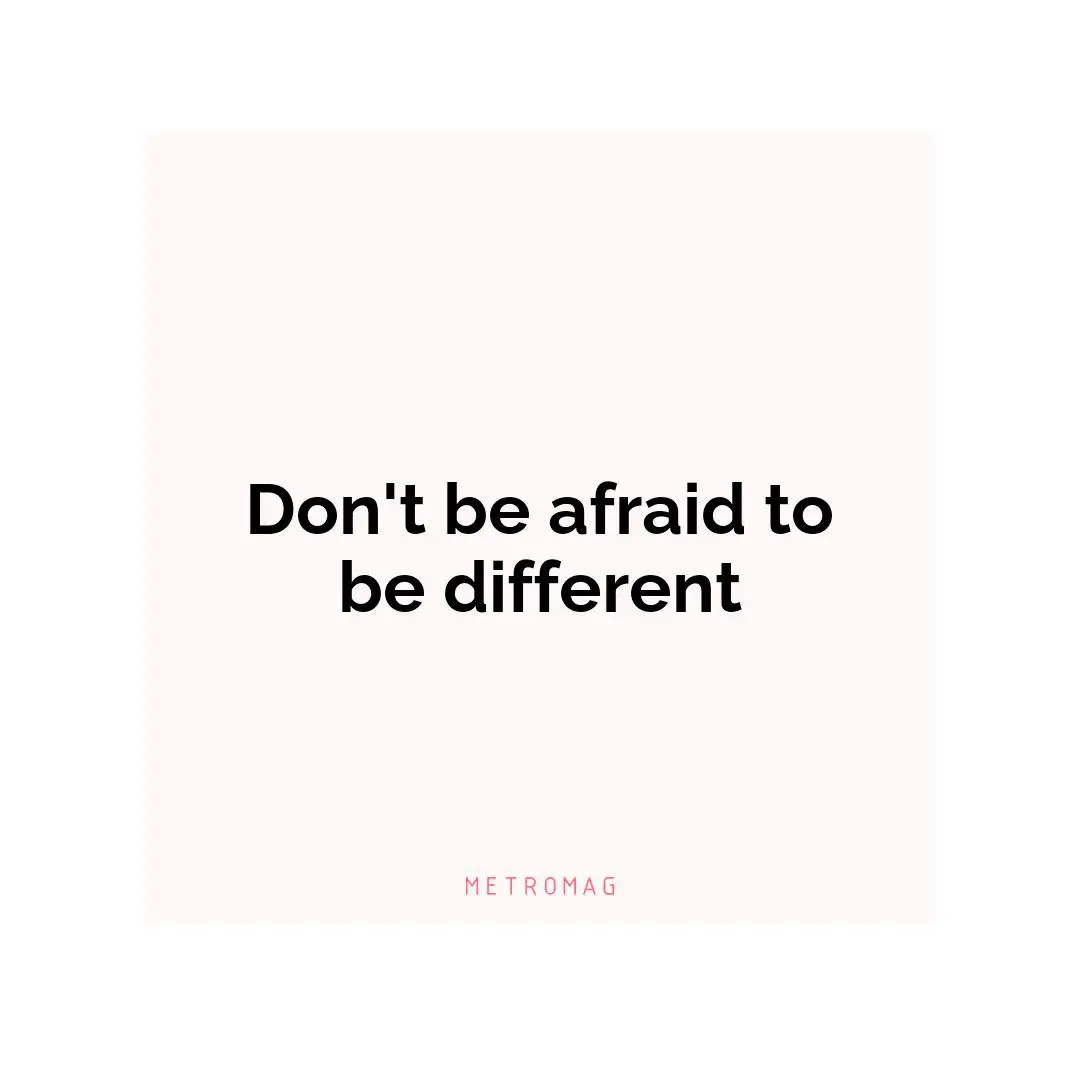 Don't be afraid to be different