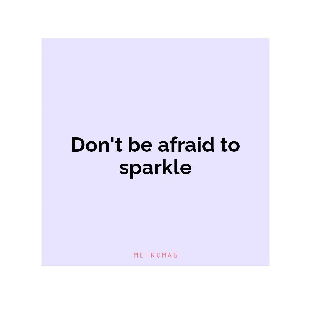 Don't be afraid to sparkle