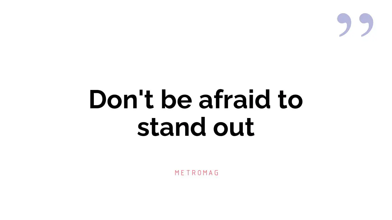 Don't be afraid to stand out