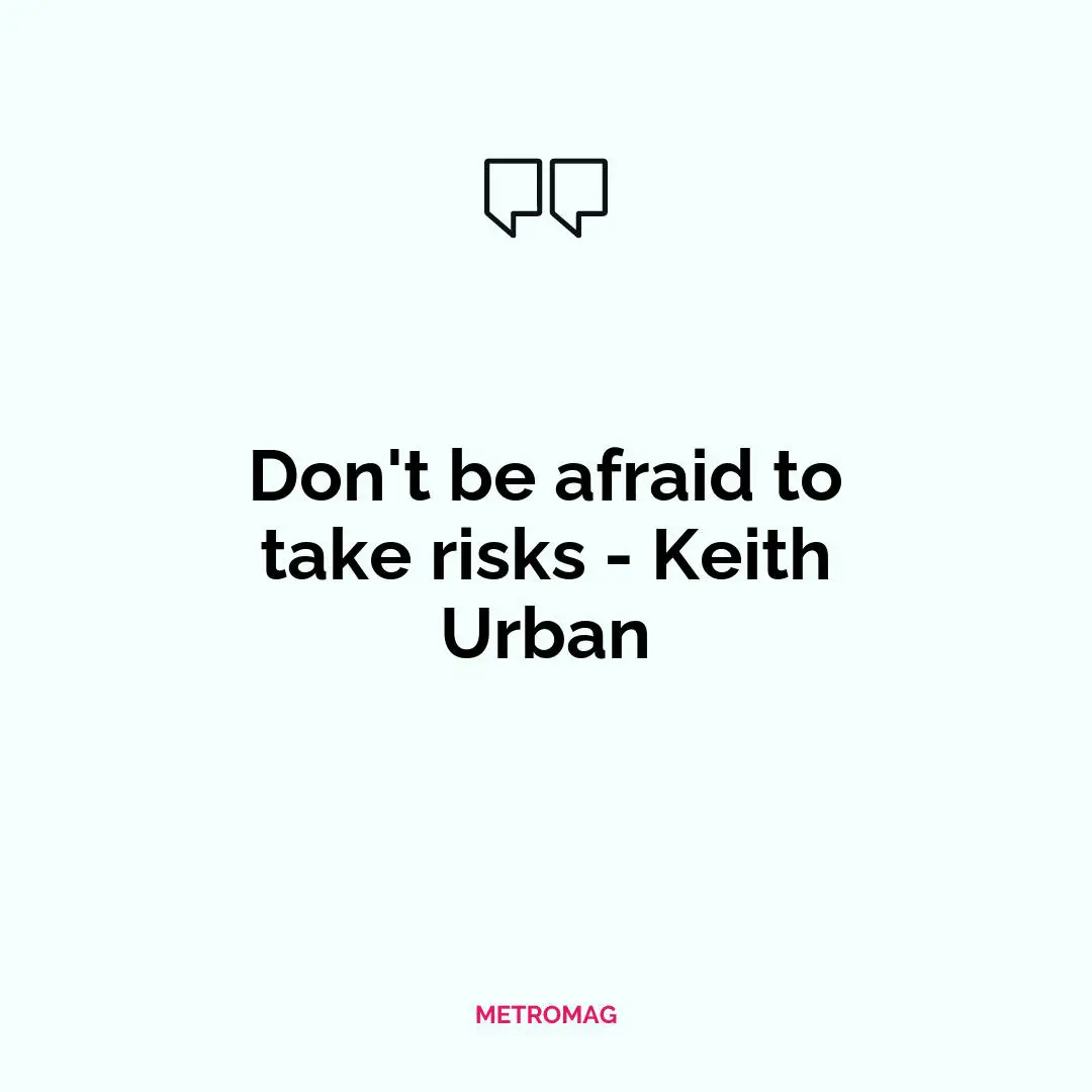 Don't be afraid to take risks - Keith Urban