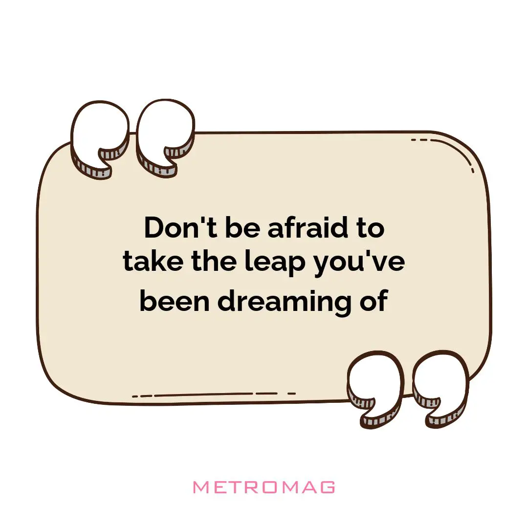 Don't be afraid to take the leap you've been dreaming of