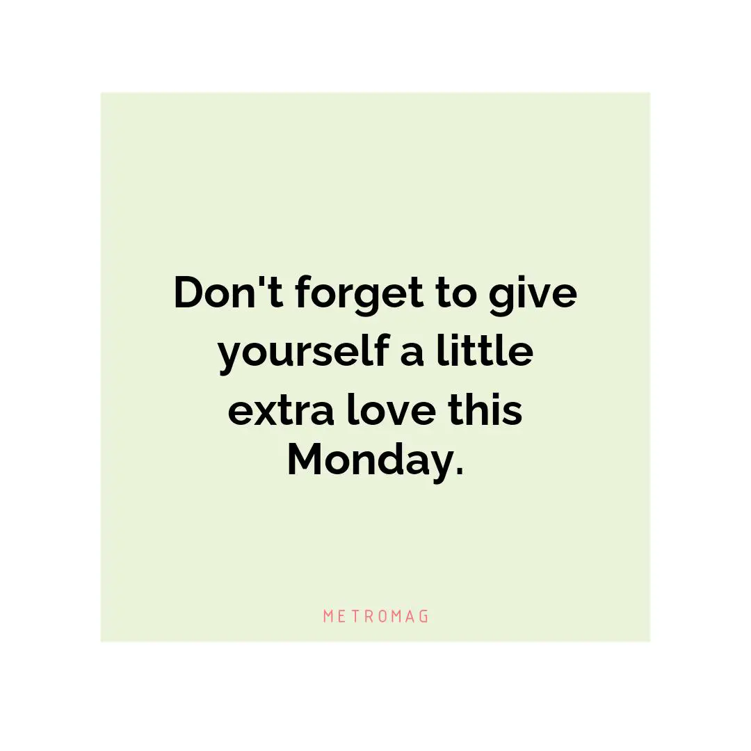 Don't forget to give yourself a little extra love this Monday.