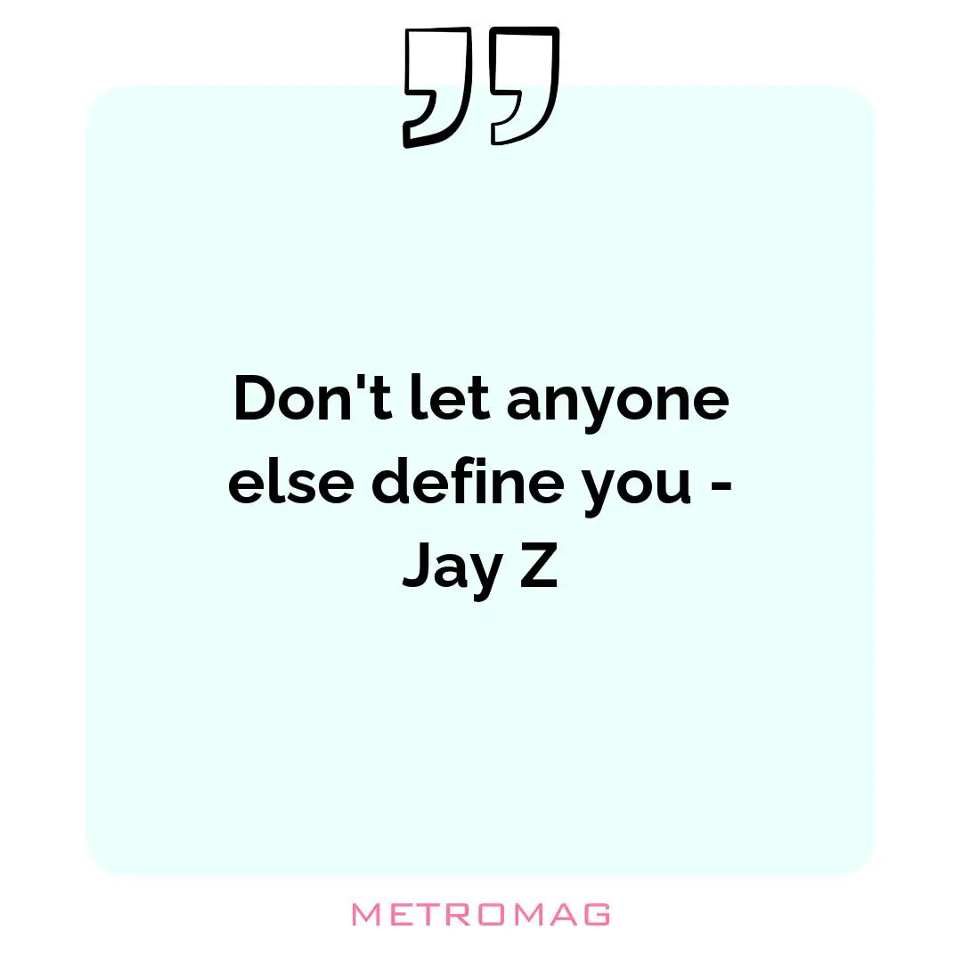 Don't let anyone else define you - Jay Z