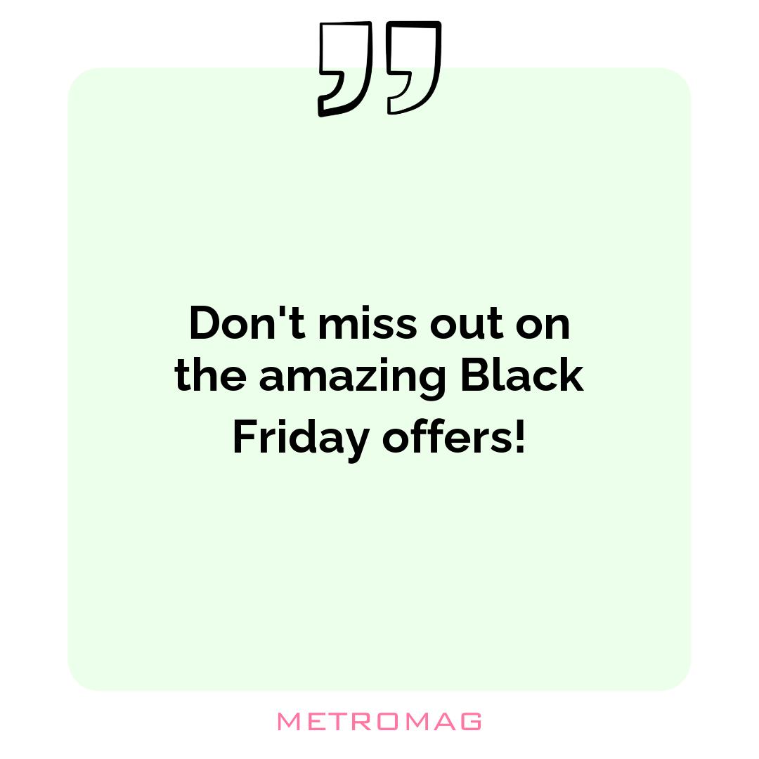 Don't miss out on the amazing Black Friday offers!