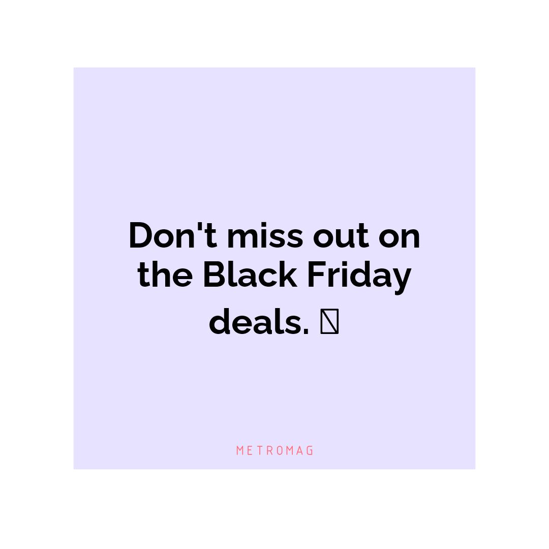 Don't miss out on the Black Friday deals. 🤑
