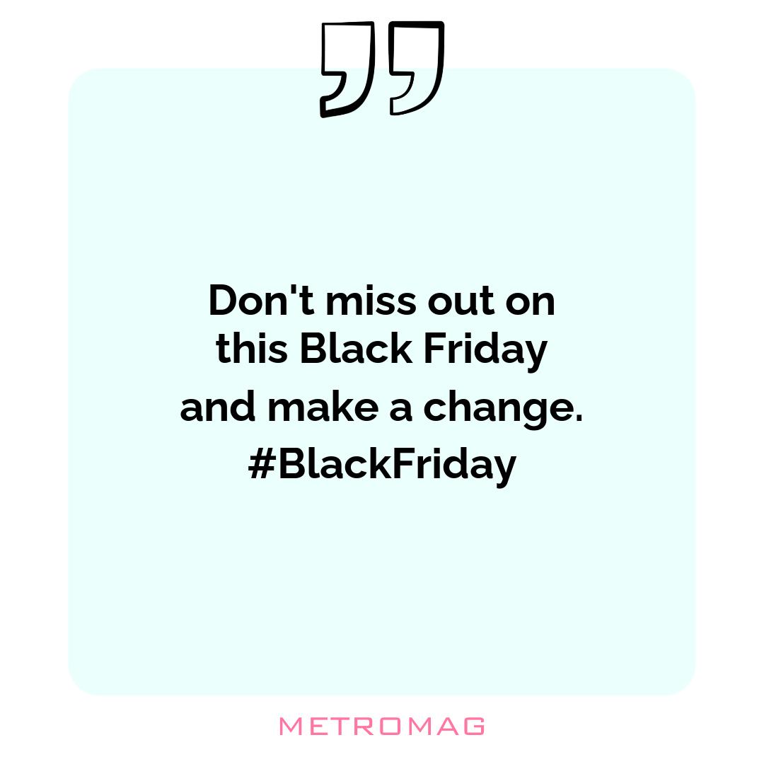 Don't miss out on this Black Friday and make a change. #BlackFriday