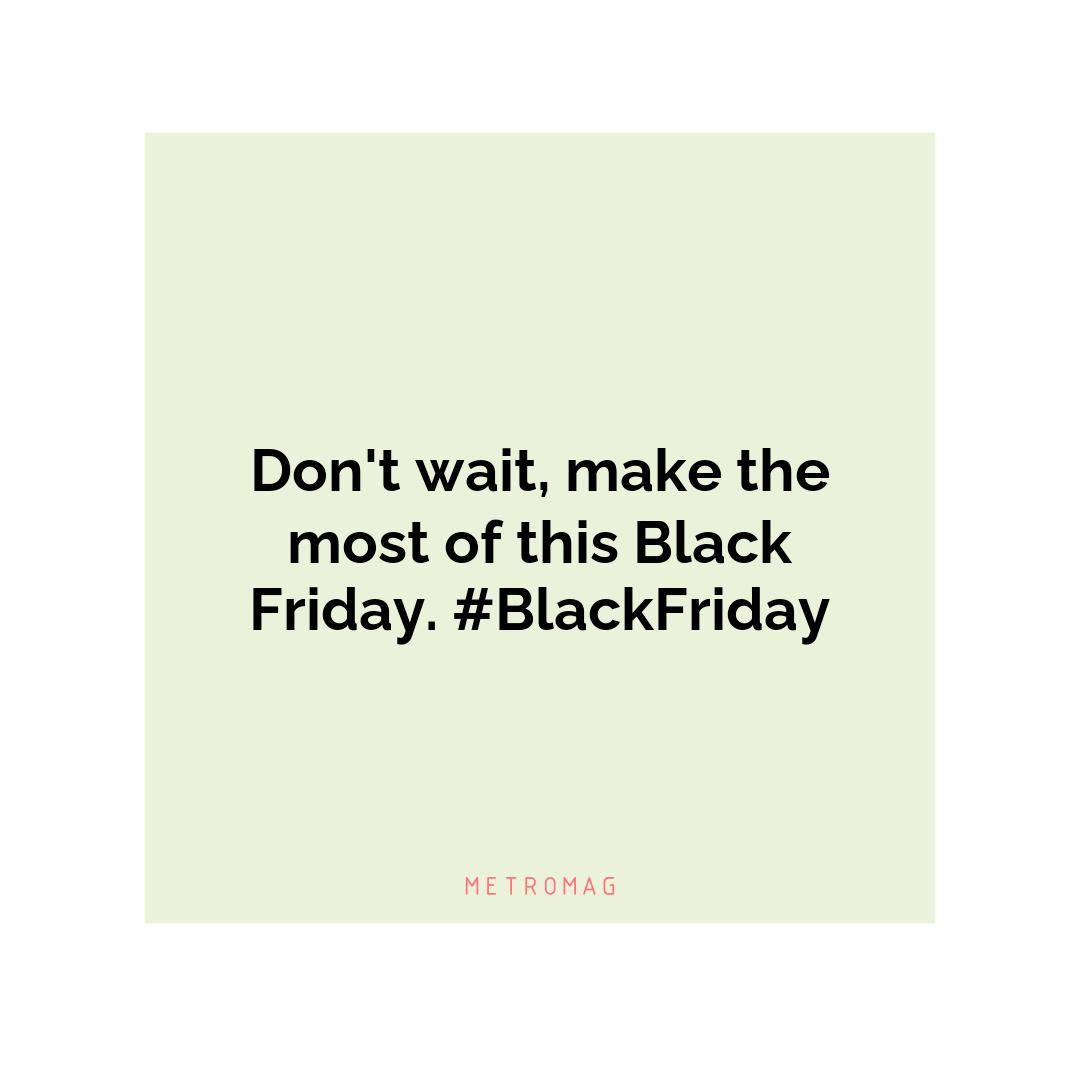 Don't wait, make the most of this Black Friday. #BlackFriday