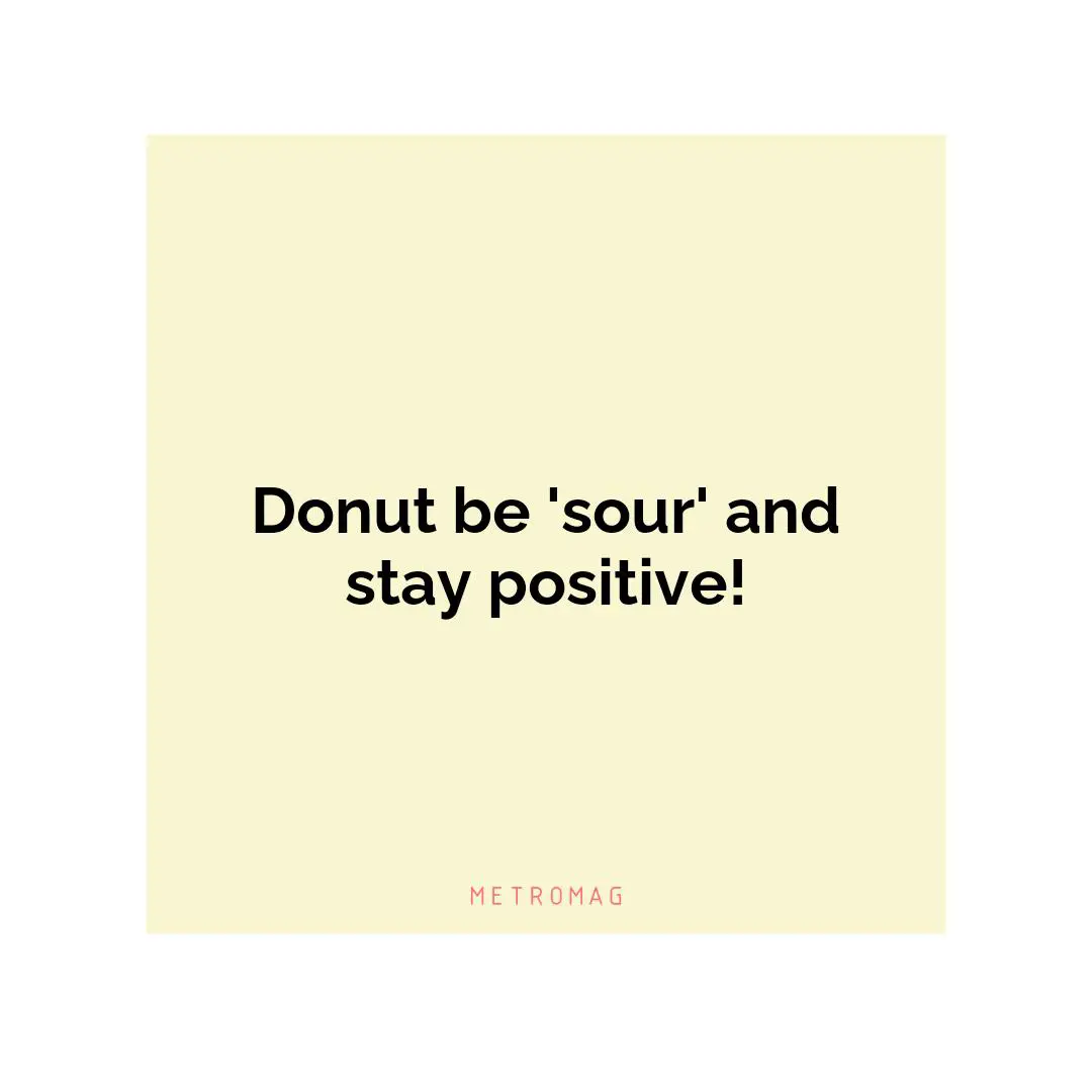 Donut be 'sour' and stay positive!