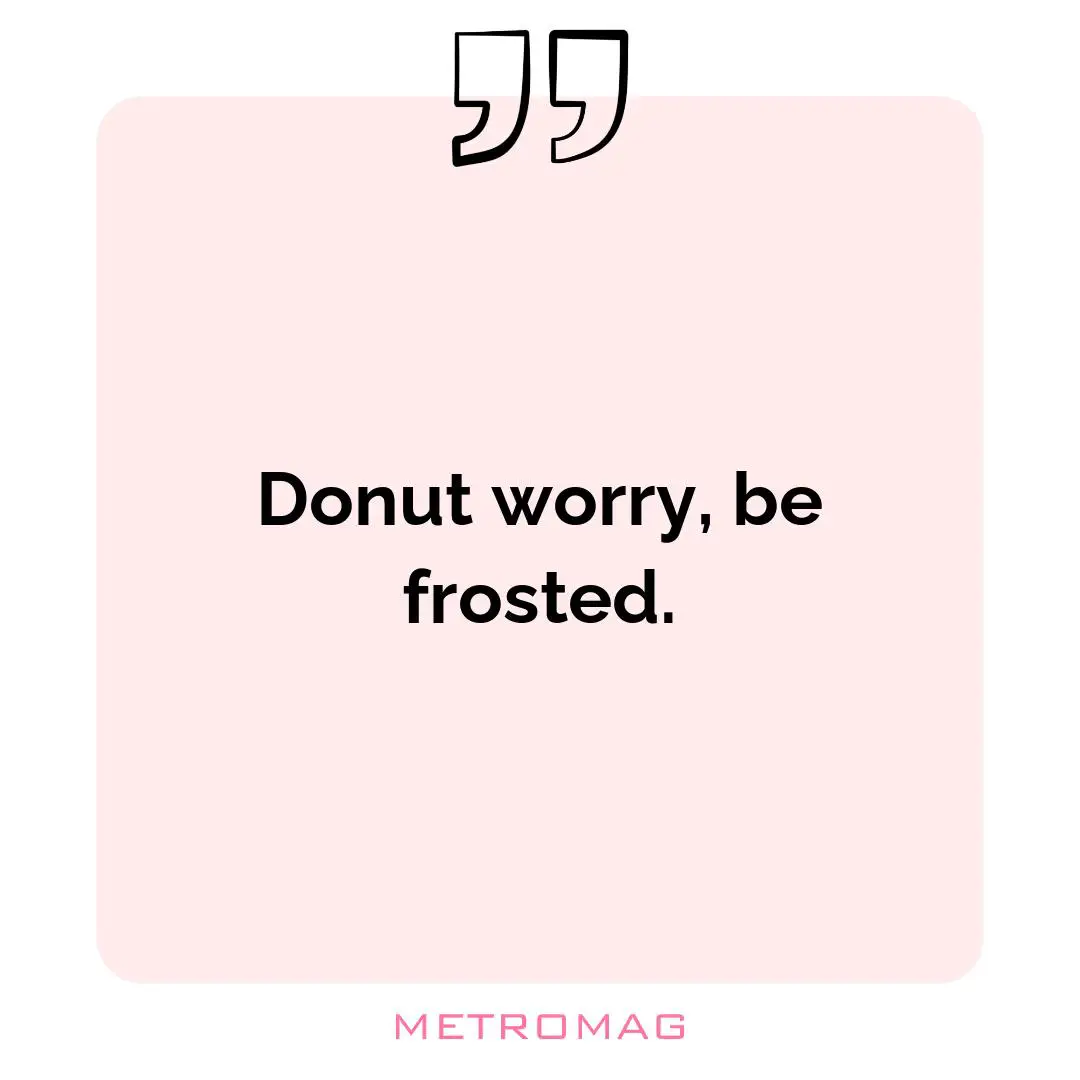 Donut worry, be frosted.