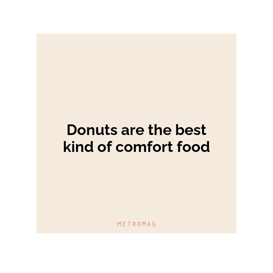 Donuts are the best kind of comfort food