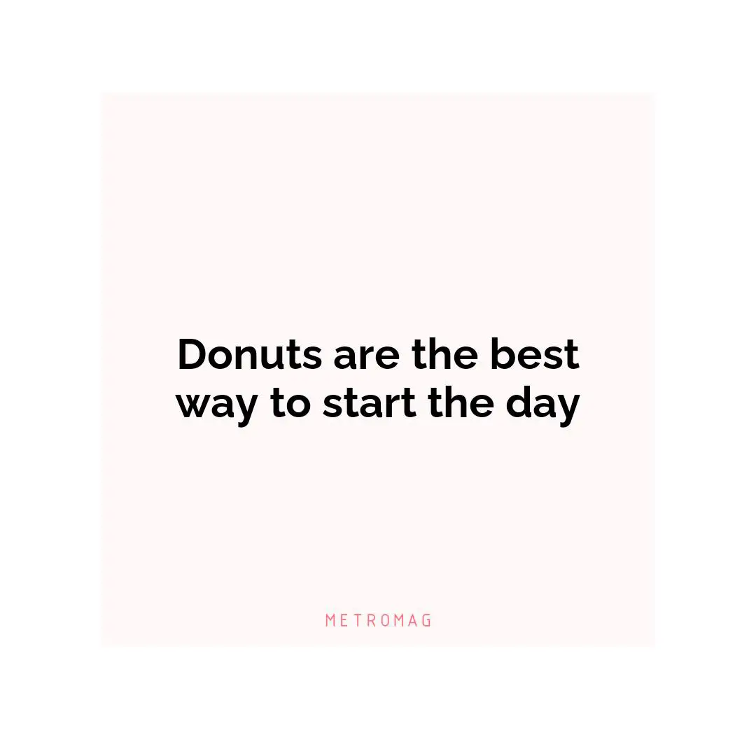 Donuts are the best way to start the day