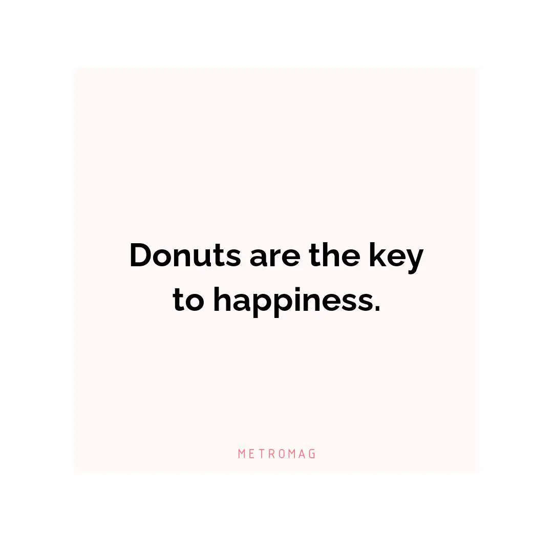 Donuts are the key to happiness.
