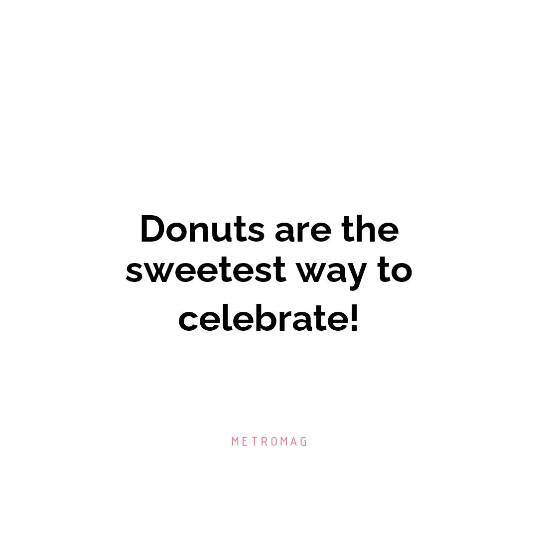 Donuts are the sweetest way to celebrate!