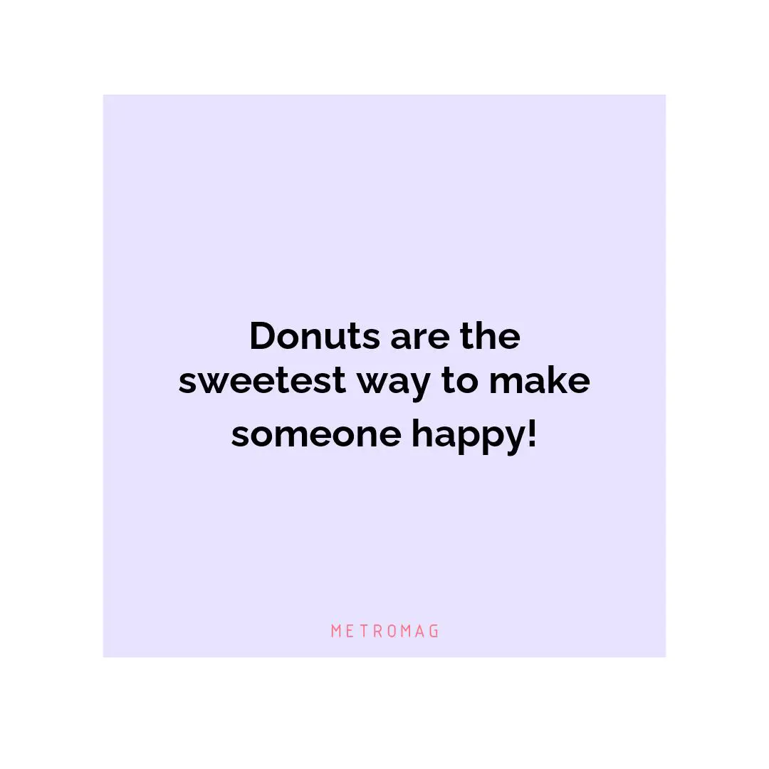 Donuts are the sweetest way to make someone happy!