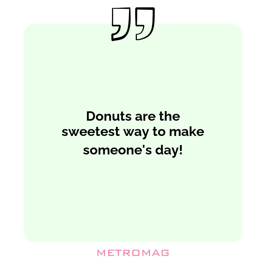Donuts are the sweetest way to make someone's day!