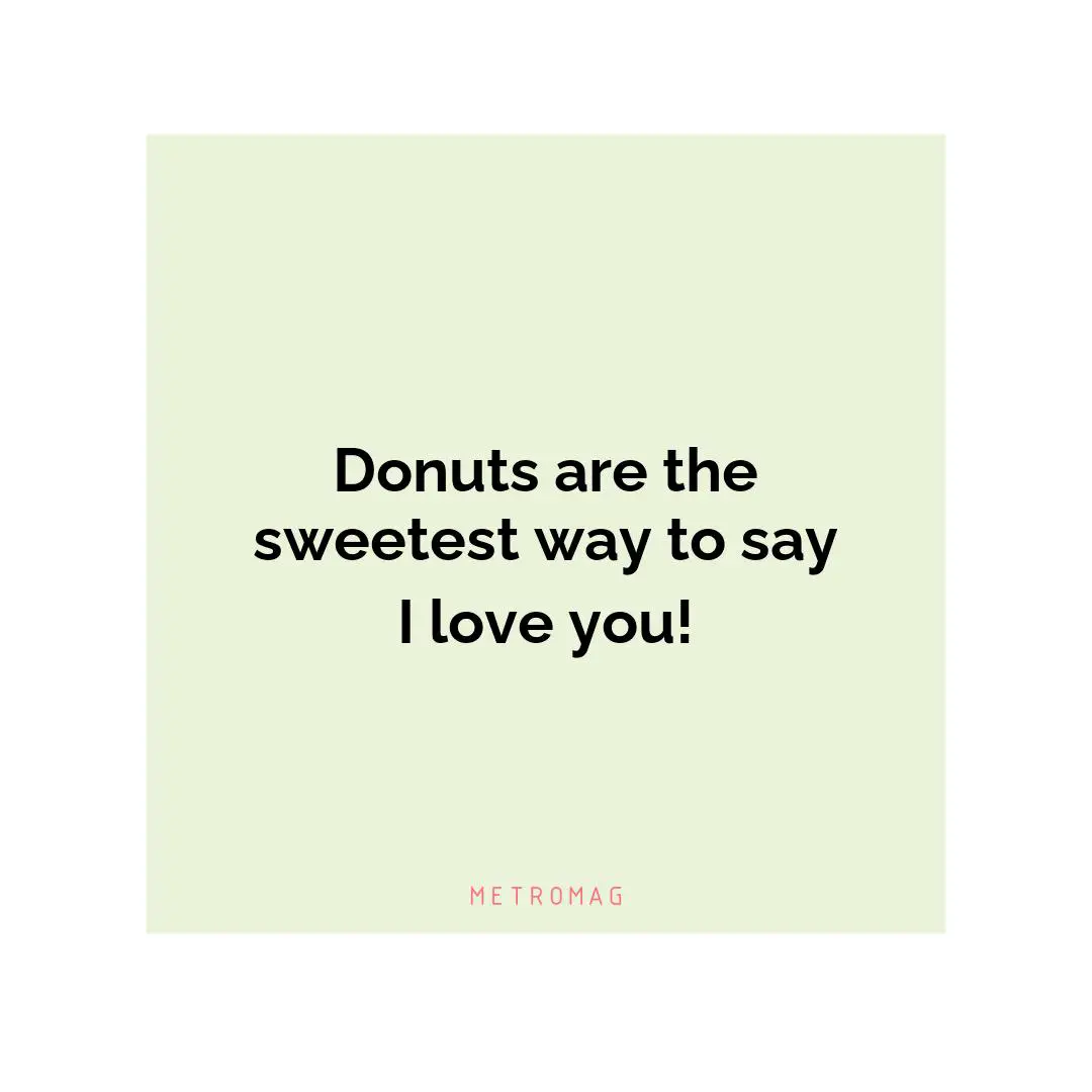 Donuts are the sweetest way to say I love you!