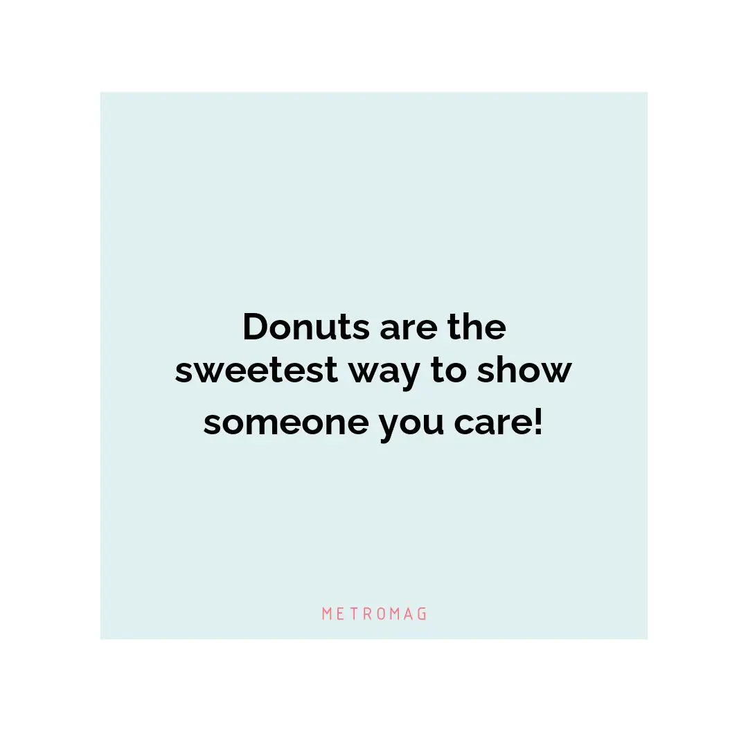 Donuts are the sweetest way to show someone you care!