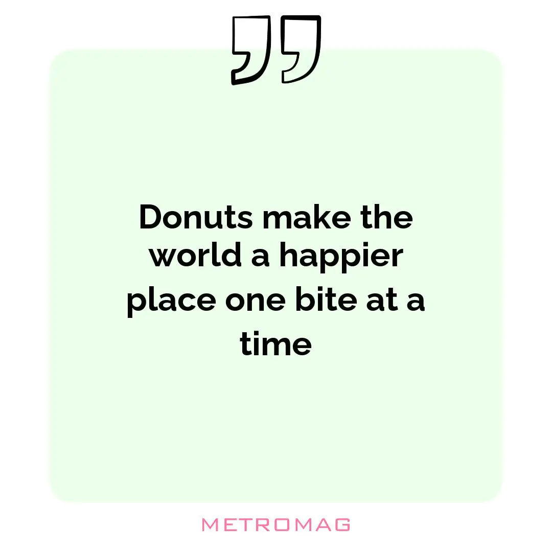 Donuts make the world a happier place one bite at a time
