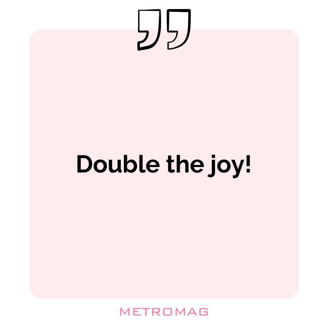 Double the joy!