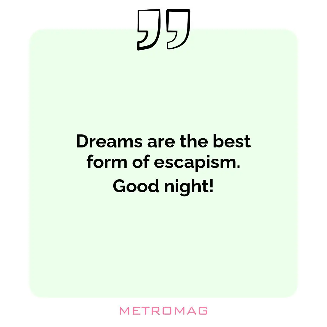 Dreams are the best form of escapism. Good night!