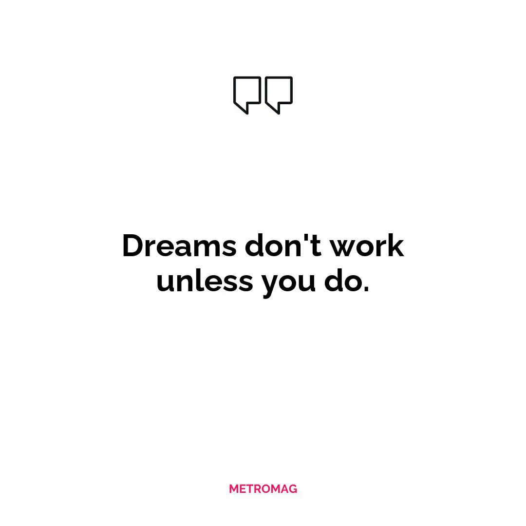 Dreams don't work unless you do.
