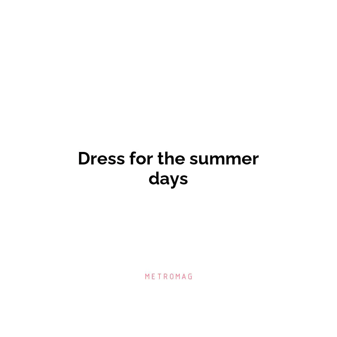 Dress for the summer days