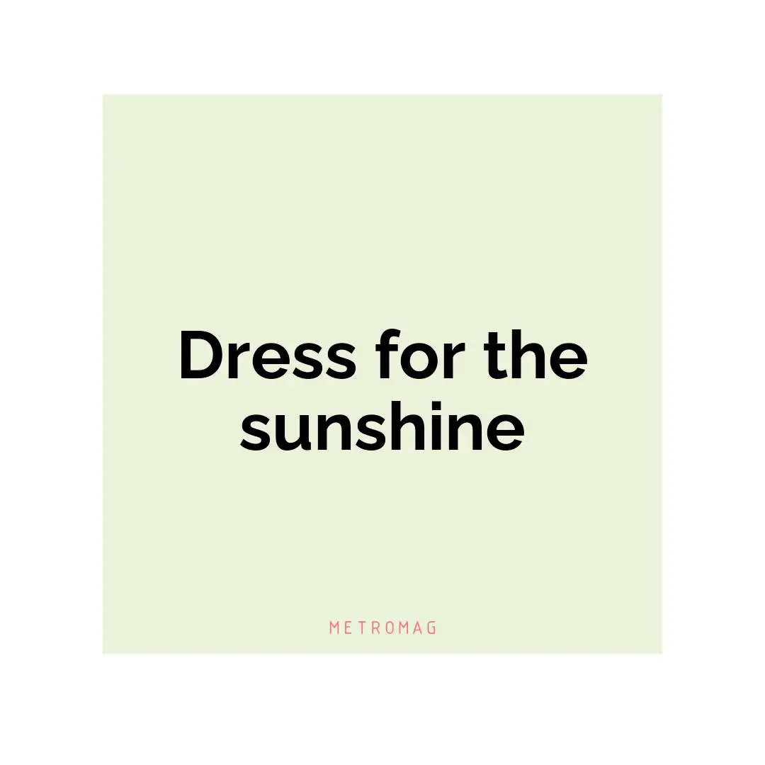 Dress for the sunshine