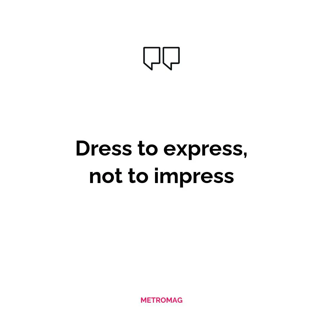 Dress to express, not to impress
