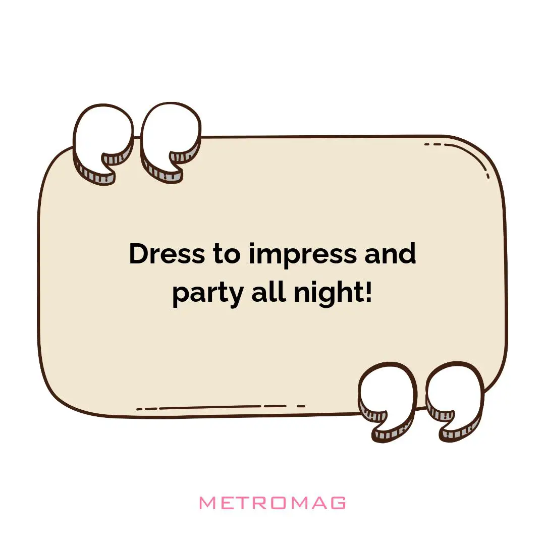 Dress to impress and party all night!