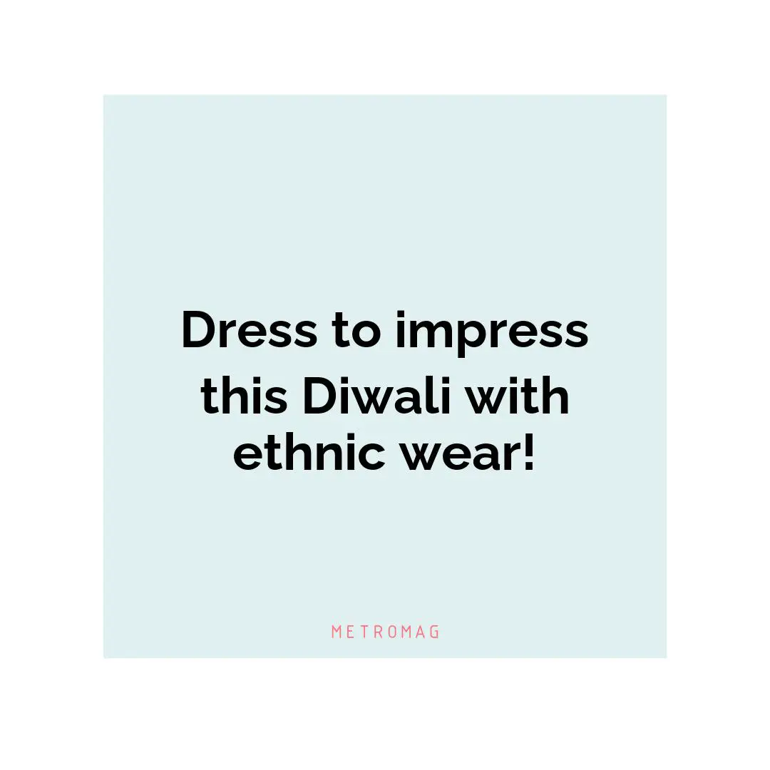 Dress to impress this Diwali with ethnic wear!