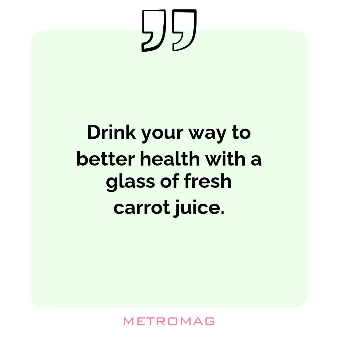 Drink your way to better health with a glass of fresh carrot juice.