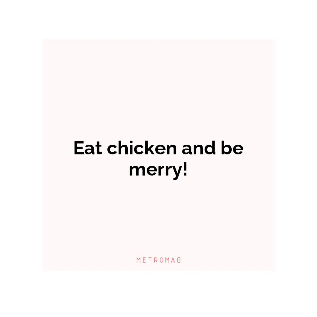 Eat chicken and be merry!
