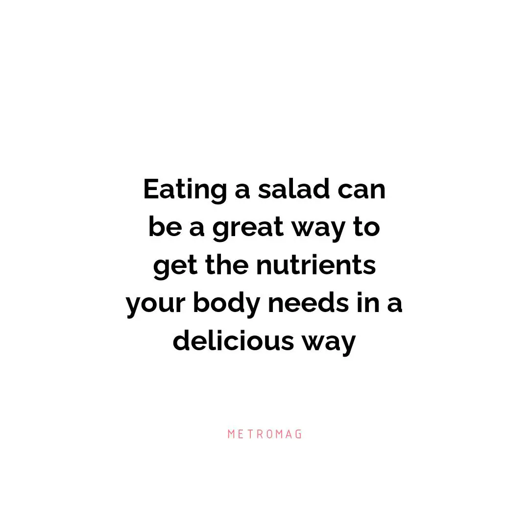 Eating a salad can be a great way to get the nutrients your body needs in a delicious way