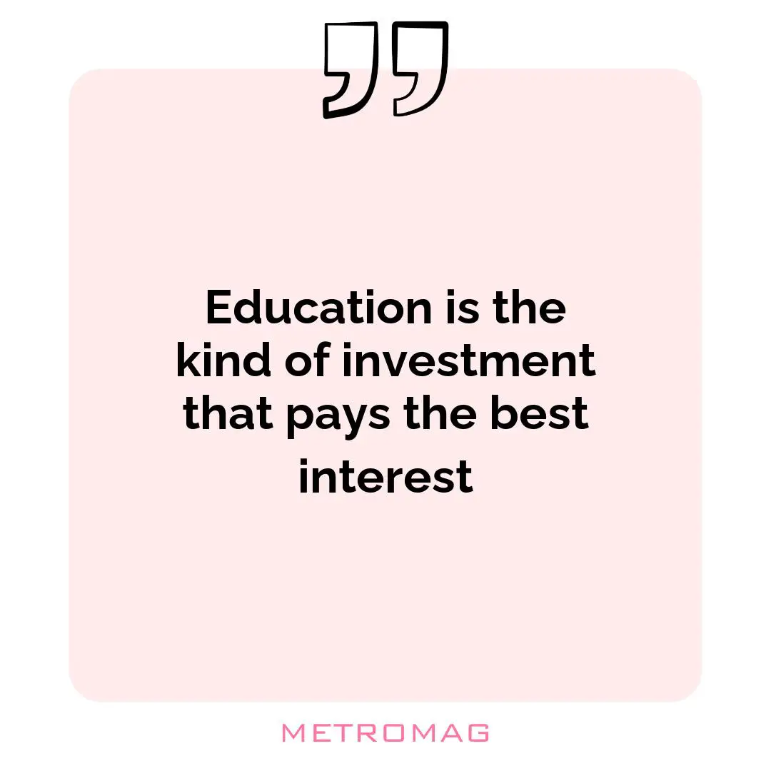 Education is the kind of investment that pays the best interest