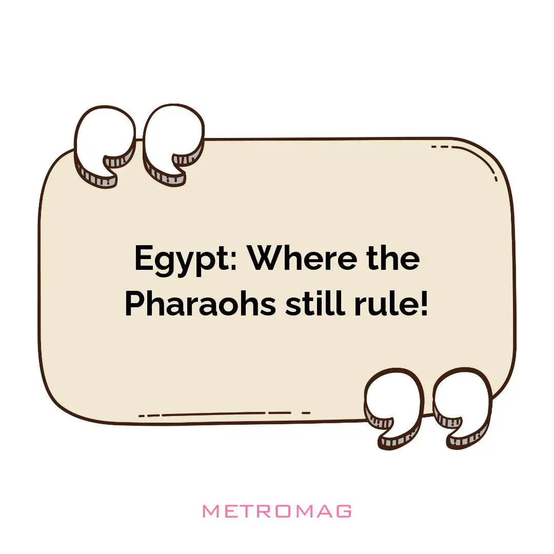 Egypt: Where the Pharaohs still rule!