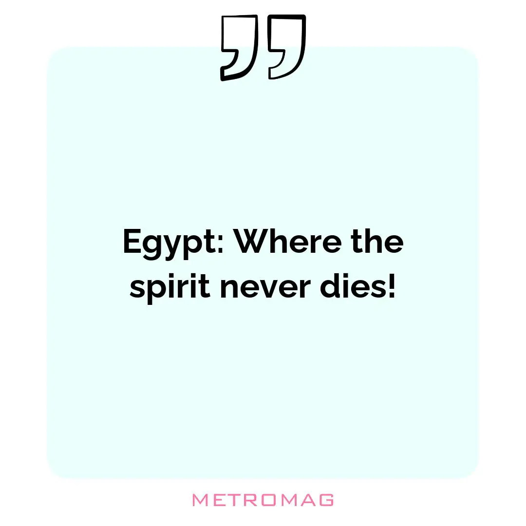 Egypt: Where the spirit never dies!