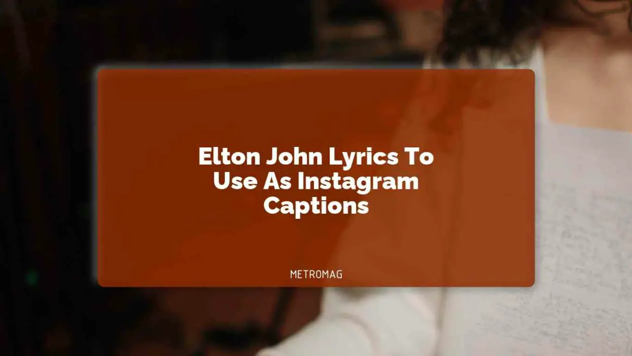 Elton John Lyrics To Use As Instagram Captions