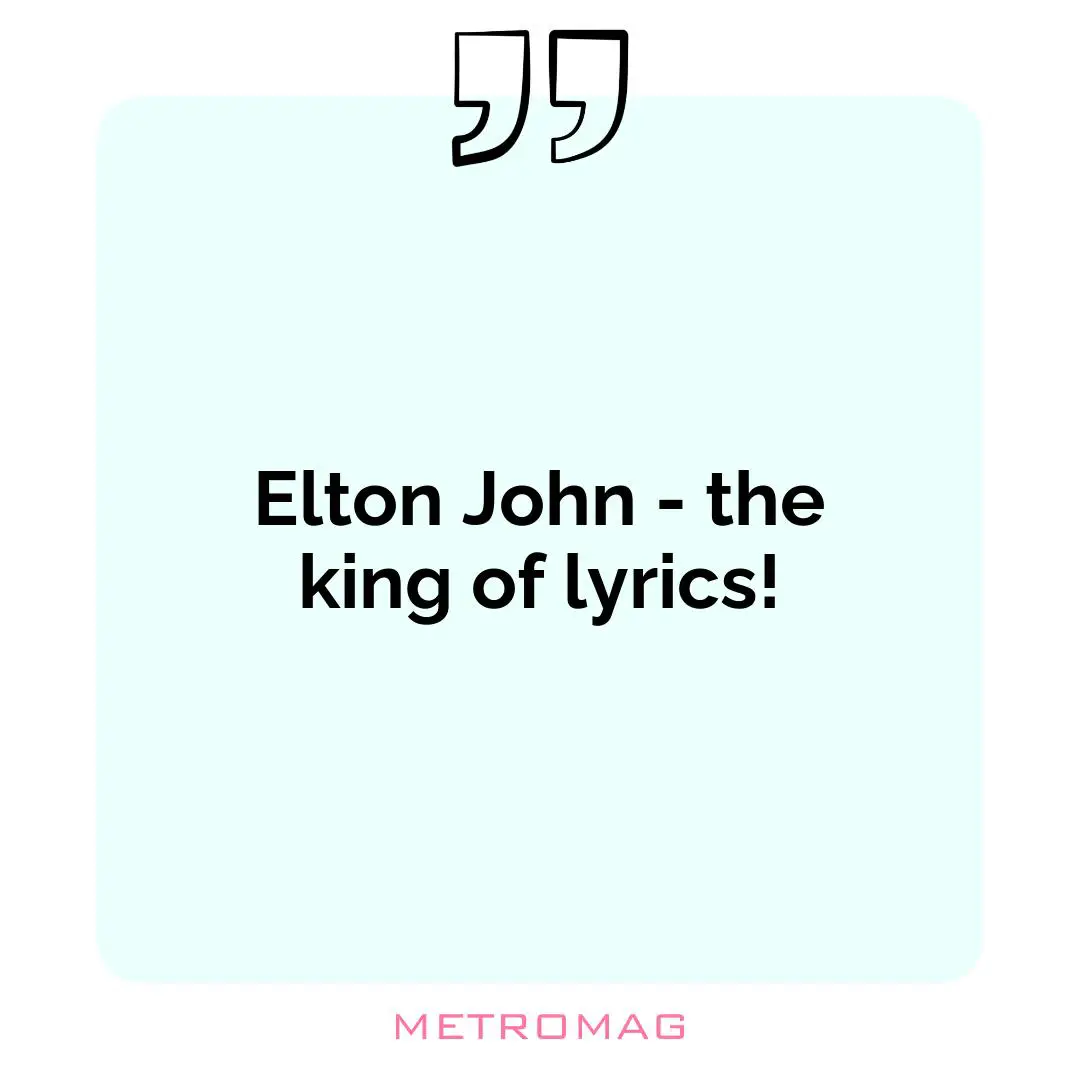 Elton John - the king of lyrics!
