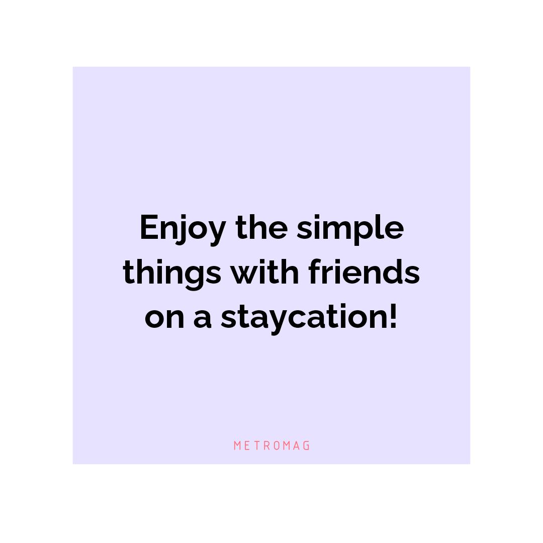 Enjoy the simple things with friends on a staycation!