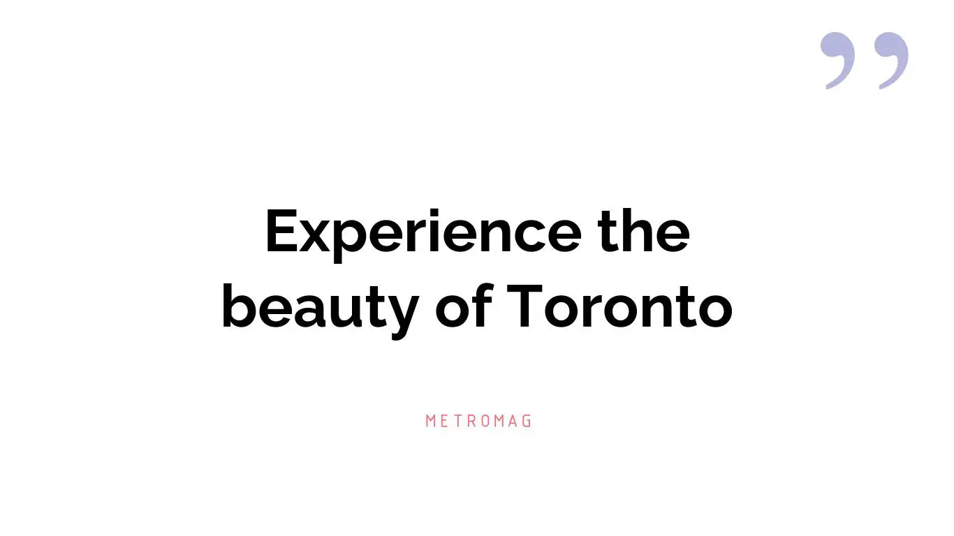 Experience the beauty of Toronto
