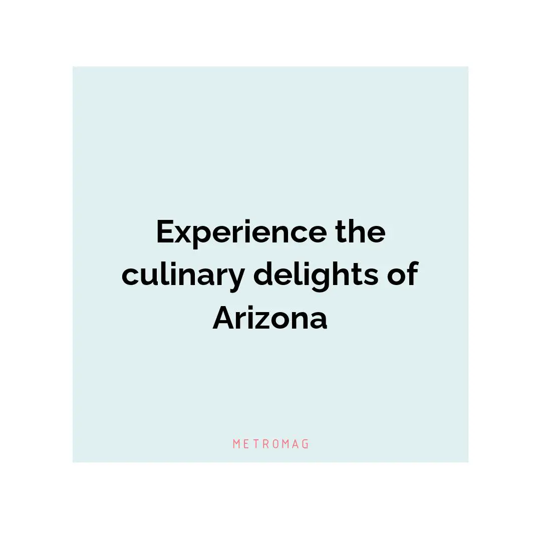 Experience the culinary delights of Arizona