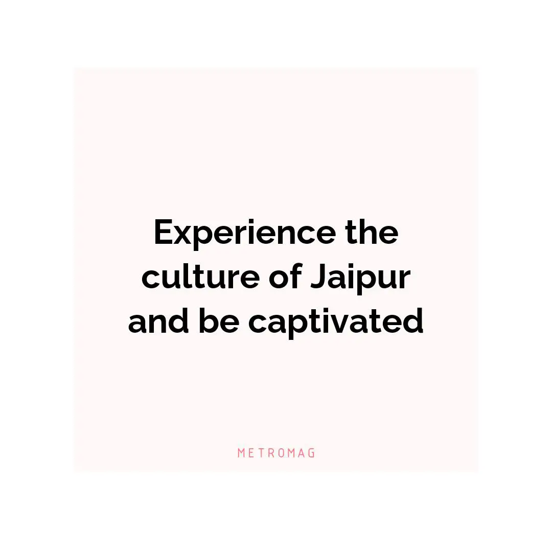 Experience the culture of Jaipur and be captivated