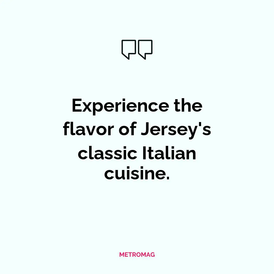 Experience the flavor of Jersey's classic Italian cuisine.