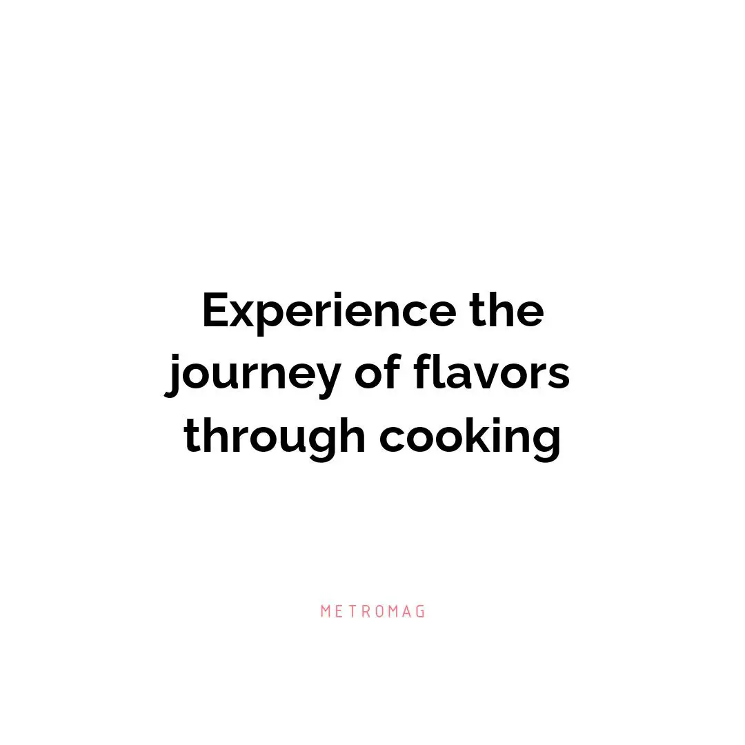 Experience the journey of flavors through cooking